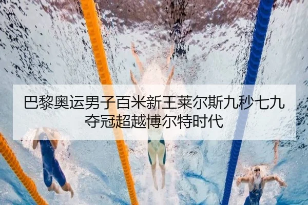 巴黎奥运男子百米新王莱尔斯九秒七九夺冠超越博尔特时代