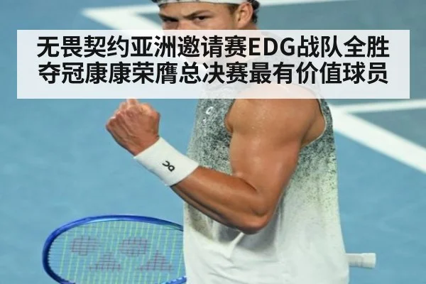 无畏契约亚洲邀请赛EDG战队全胜夺冠康康荣膺总决赛最有价值球员